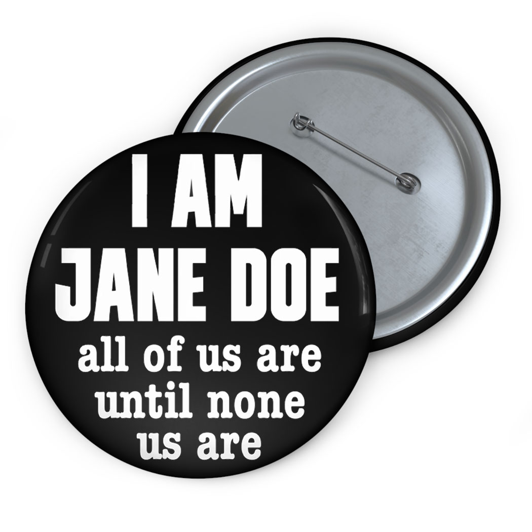 I Am Jane Doe All of Us Are Until None of Us Are Button