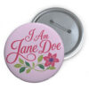 I Am Jane Doe, Feminist Protest Pin Button