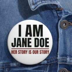 I Am Jane Doe Her Story Is Our Story Button