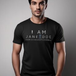 I Am Jane Doe I Hope She Bankrupts Cornell Shirt