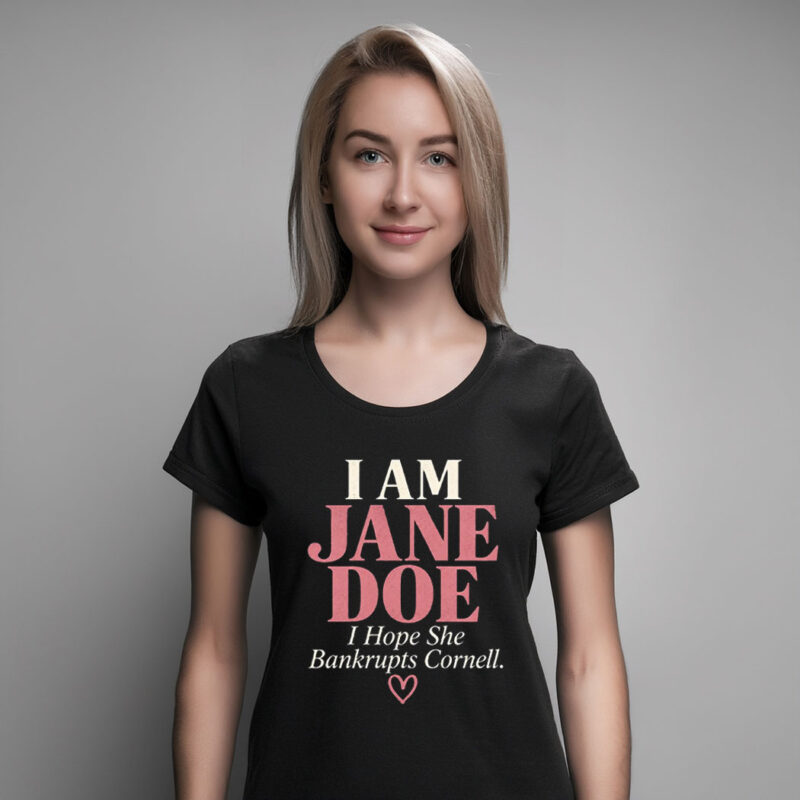I Am Jane Doe I Hope She Bankrupts Cornell T-Shirt