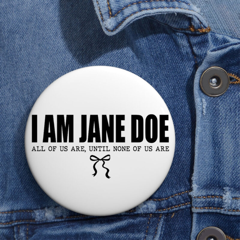 I Am Jane Doe Womens Solidarity Ready Button