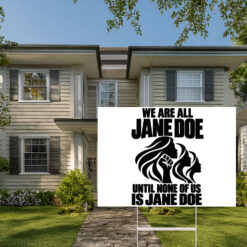 We Are All Jane Doe Until None Of US Is Jane Doe Yard Sign