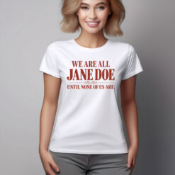We Are All Jane Doe Until None Of Us Are Shirt