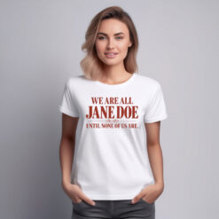 We Are All Jane Doe Until None Of Us Are Shirt