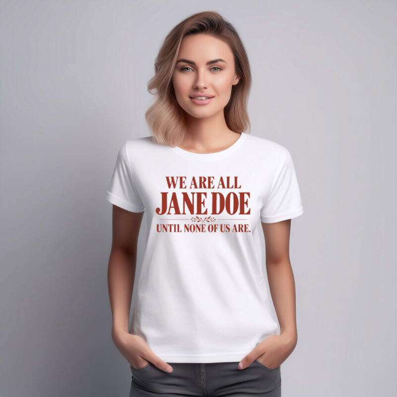 We Are All Jane Doe Until None Of Us Are Shirt
